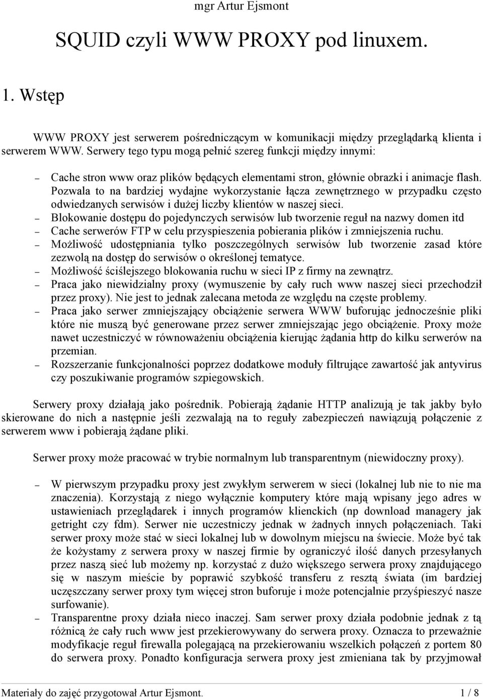 Pozwala to na bardziej wydajne wykorzystanie łącza zewnętrznego w przypadku często odwiedzanych serwisów i dużej liczby klientów w naszej sieci.