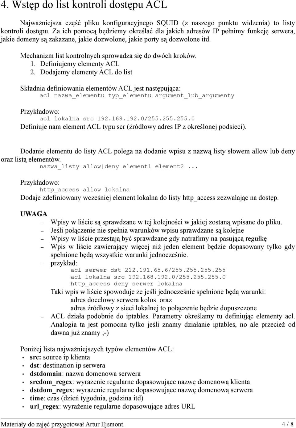 Mechanizm list kontrolnych sprowadza się do dwóch kroków. 1. Definiujemy elementy ACL 2.