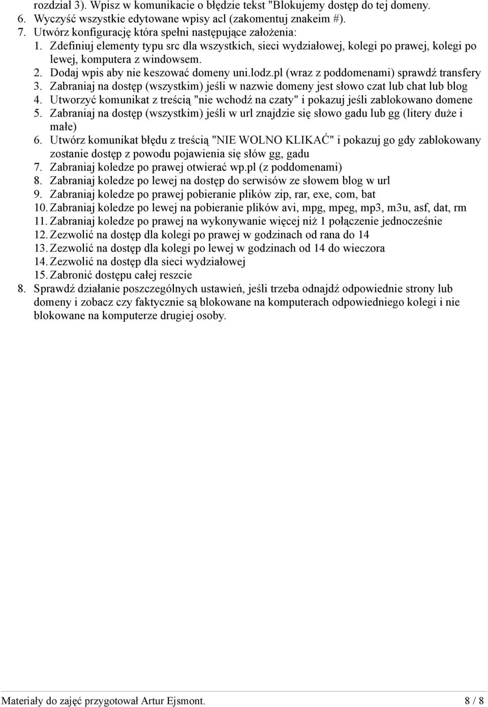 Dodaj wpis aby nie keszować domeny uni.lodz.pl (wraz z poddomenami) sprawdź transfery 3. Zabraniaj na dostęp (wszystkim) jeśli w nazwie domeny jest słowo czat lub chat lub blog 4.