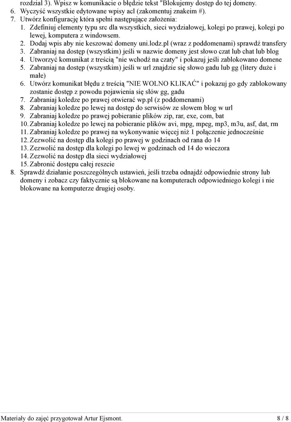 Dodaj wpis aby nie keszować domeny uni.lodz.pl (wraz z poddomenami) sprawdź transfery 3. Zabraniaj na dostęp (wszystkim) jeśli w nazwie domeny jest słowo czat lub chat lub blog 4.