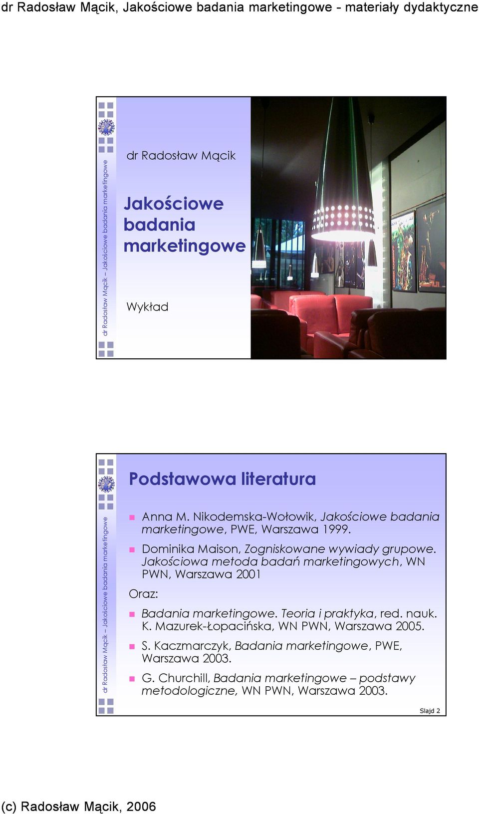 Jakościowa metoda badań marketingowych, WN PWN, Warszawa 2001 Oraz: Badania marketingowe. Teoria i praktyka, red. nauk. K.