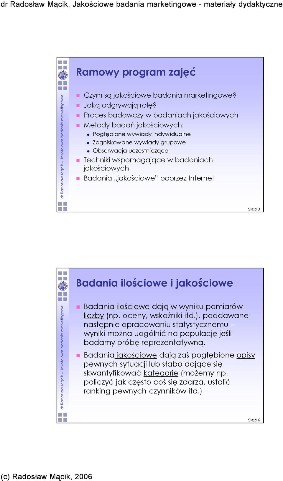 jakościowych Badania jakościowe poprzez Internet Slajd 3 Badania ilościowe i jakościowe Badania ilościowe dają w wyniku pomiarów liczby (np. oceny, wskaźniki itd.