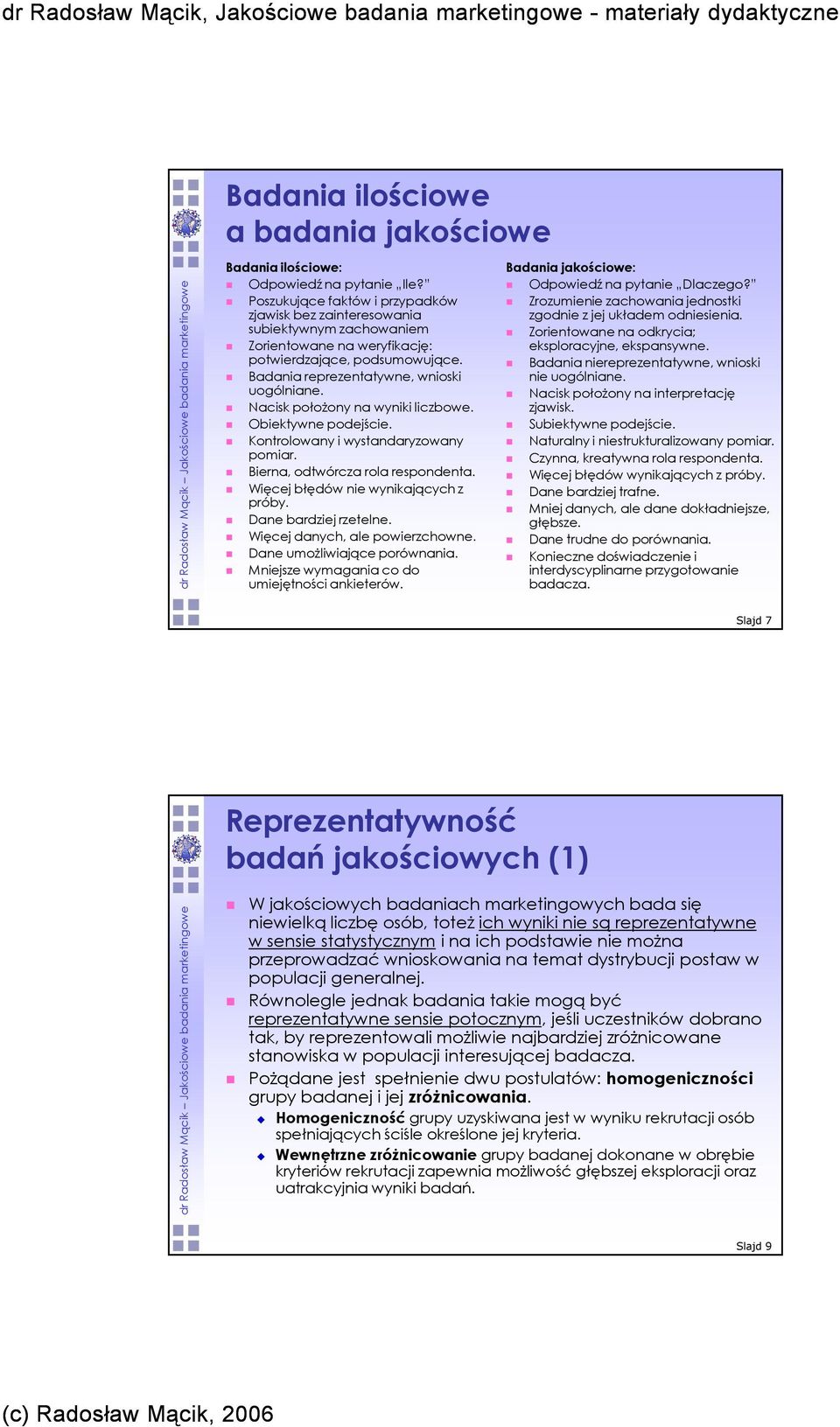 Nacisk połoŝony na wyniki liczbowe. Obiektywne podejście. Kontrolowany i wystandaryzowany pomiar. Bierna, odtwórcza rola respondenta. Więcej błędów nie wynikających z próby. Dane bardziej rzetelne.