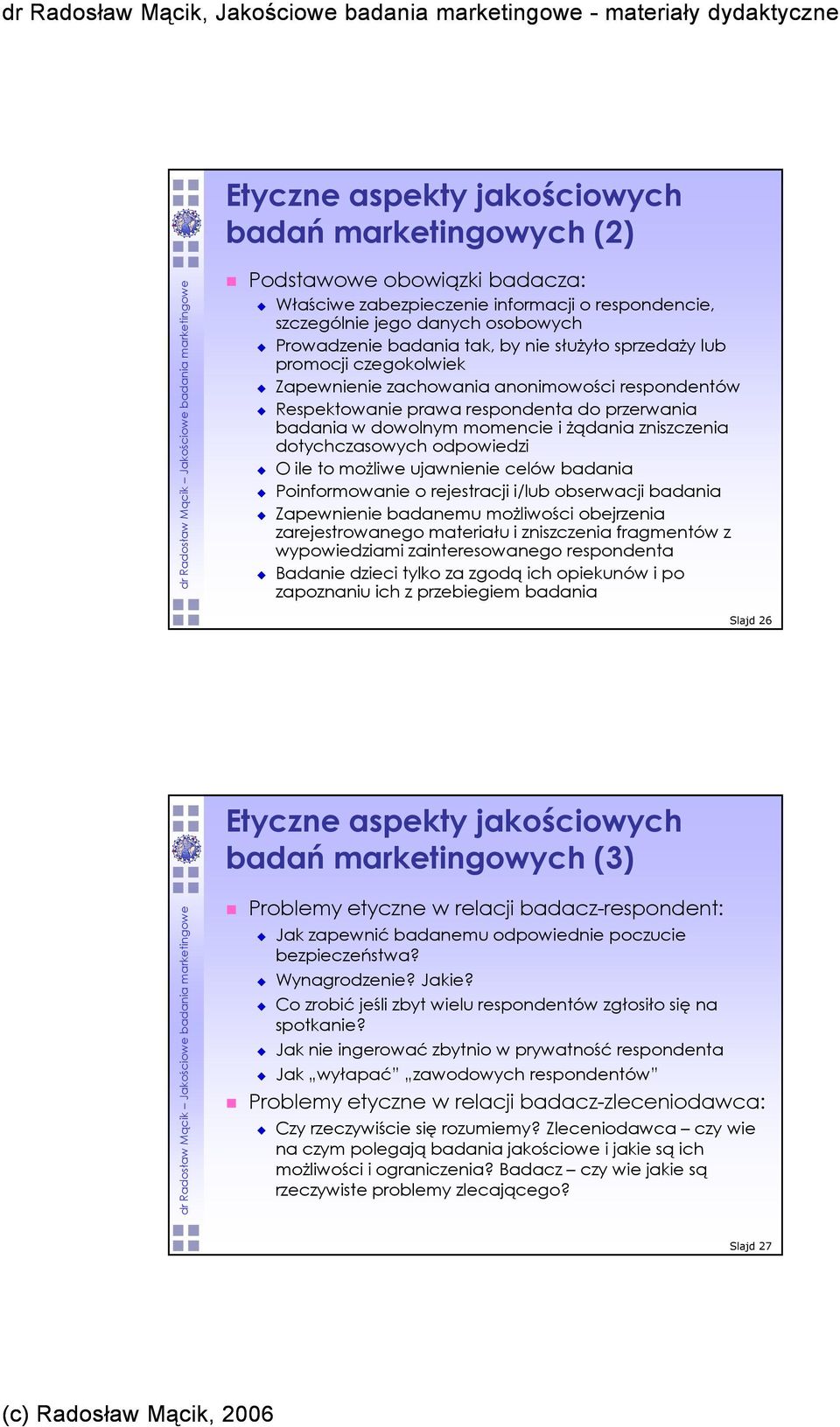 dotychczasowych odpowiedzi O ile to moŝliwe ujawnienie celów badania Poinformowanie o rejestracji i/lub obserwacji badania Zapewnienie badanemu moŝliwości obejrzenia zarejestrowanego materiału i