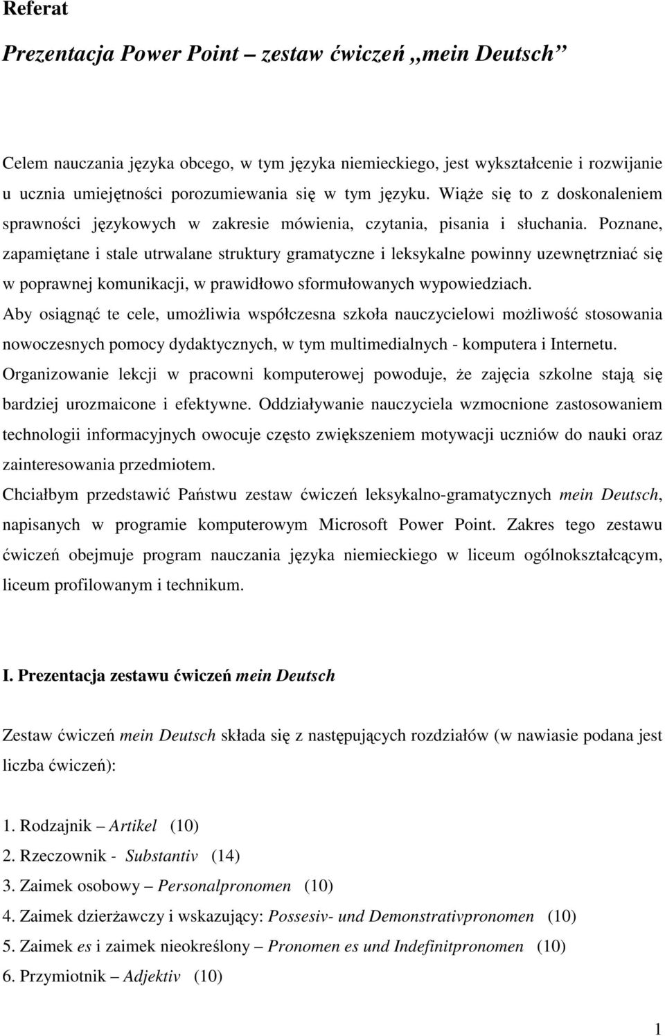 Poznane, zapamitane i stale utrwalane struktury gramatyczne i leksykalne powinny uzewntrznia si w poprawnej komunikacji, w prawidłowo sformułowanych wypowiedziach.