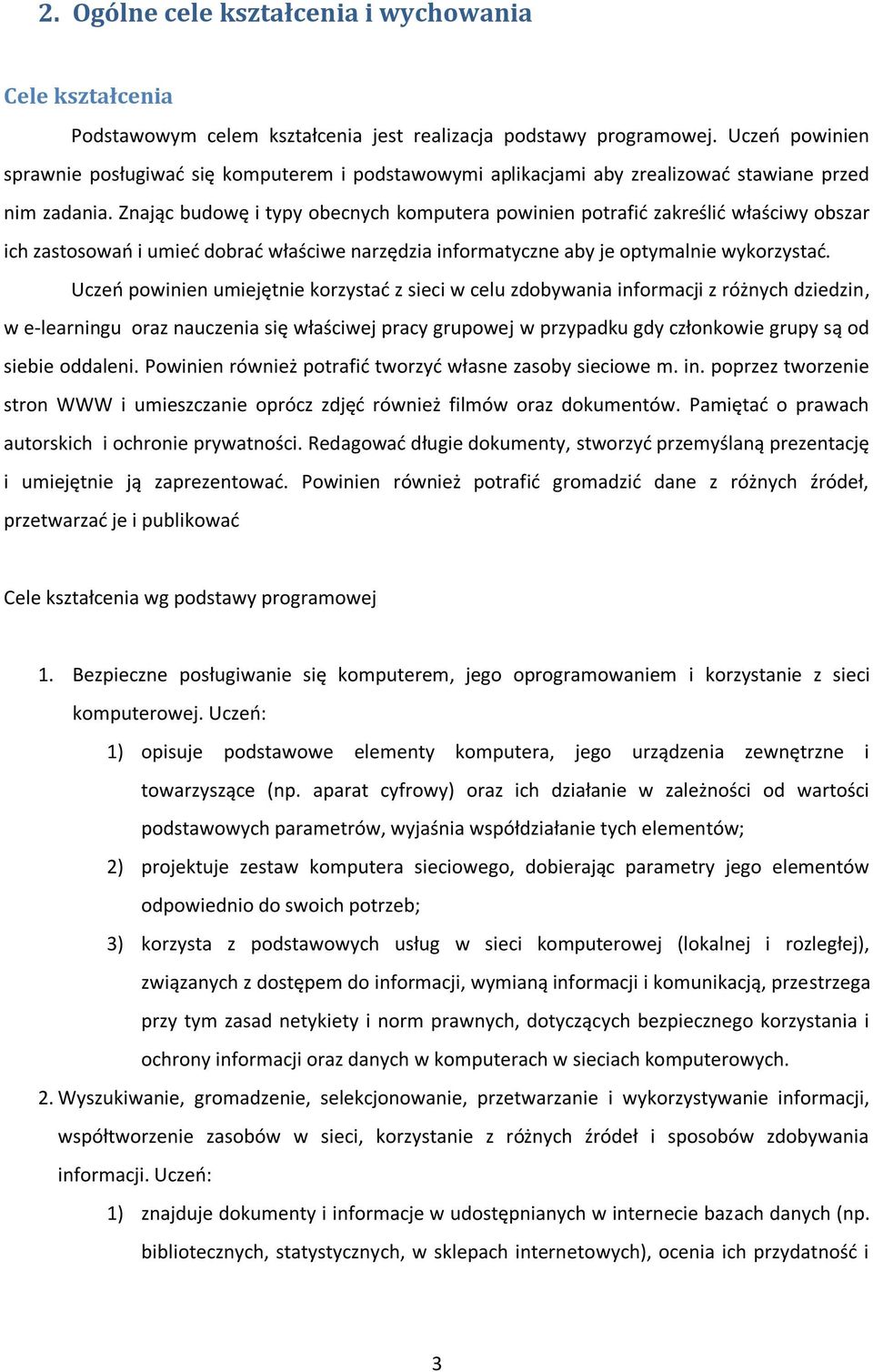 Znając budowę i typy obecnych komputera powinien potrafić zakreślić właściwy obszar ich zastosowań i umieć dobrać właściwe narzędzia informatyczne aby je optymalnie wykorzystać.