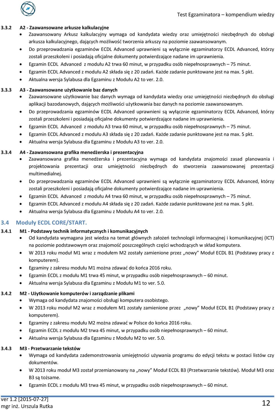 Do przeprowadzania egzaminów ECDL Advanced uprawnieni są wyłącznie egzaminatorzy ECDL Advanced, którzy zostali przeszkoleni i posiadają oficjalne dokumenty potwierdzające nadane im uprawnienia.