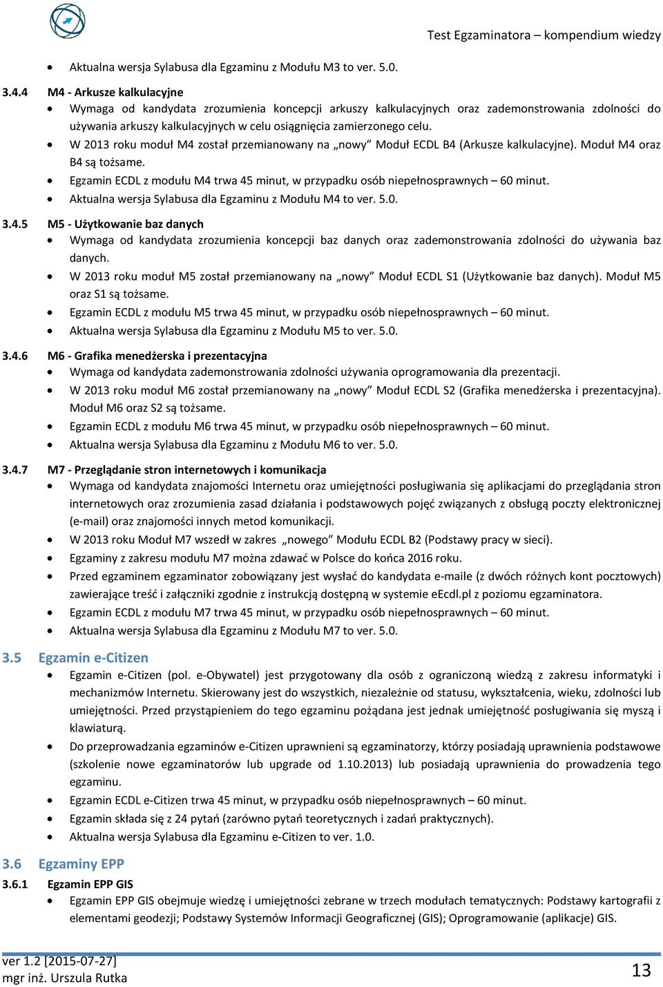 W 2013 roku moduł M4 został przemianowany na nowy Moduł ECDL B4 (Arkusze kalkulacyjne). Moduł M4 oraz B4 są tożsame.