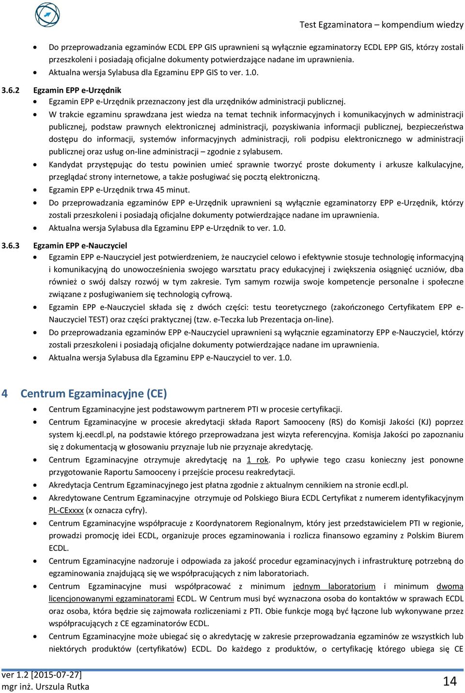 W trakcie egzaminu sprawdzana jest wiedza na temat technik informacyjnych i komunikacyjnych w administracji publicznej, podstaw prawnych elektronicznej administracji, pozyskiwania informacji