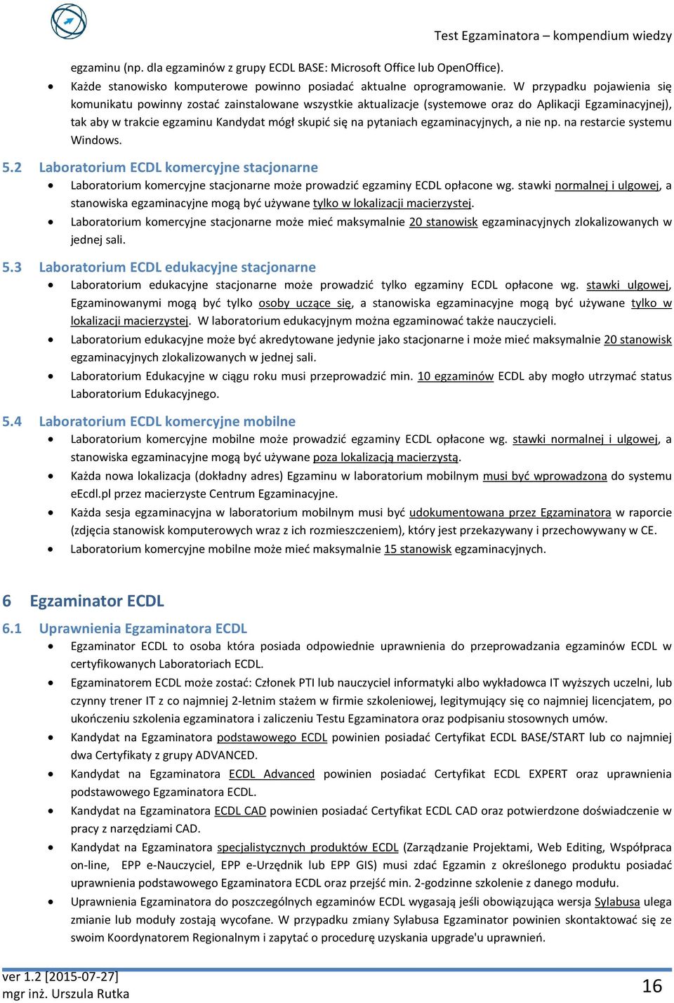 pytaniach egzaminacyjnych, a nie np. na restarcie systemu Windows. 5.2 Laboratorium ECDL komercyjne stacjonarne Laboratorium komercyjne stacjonarne może prowadzić egzaminy ECDL opłacone wg.