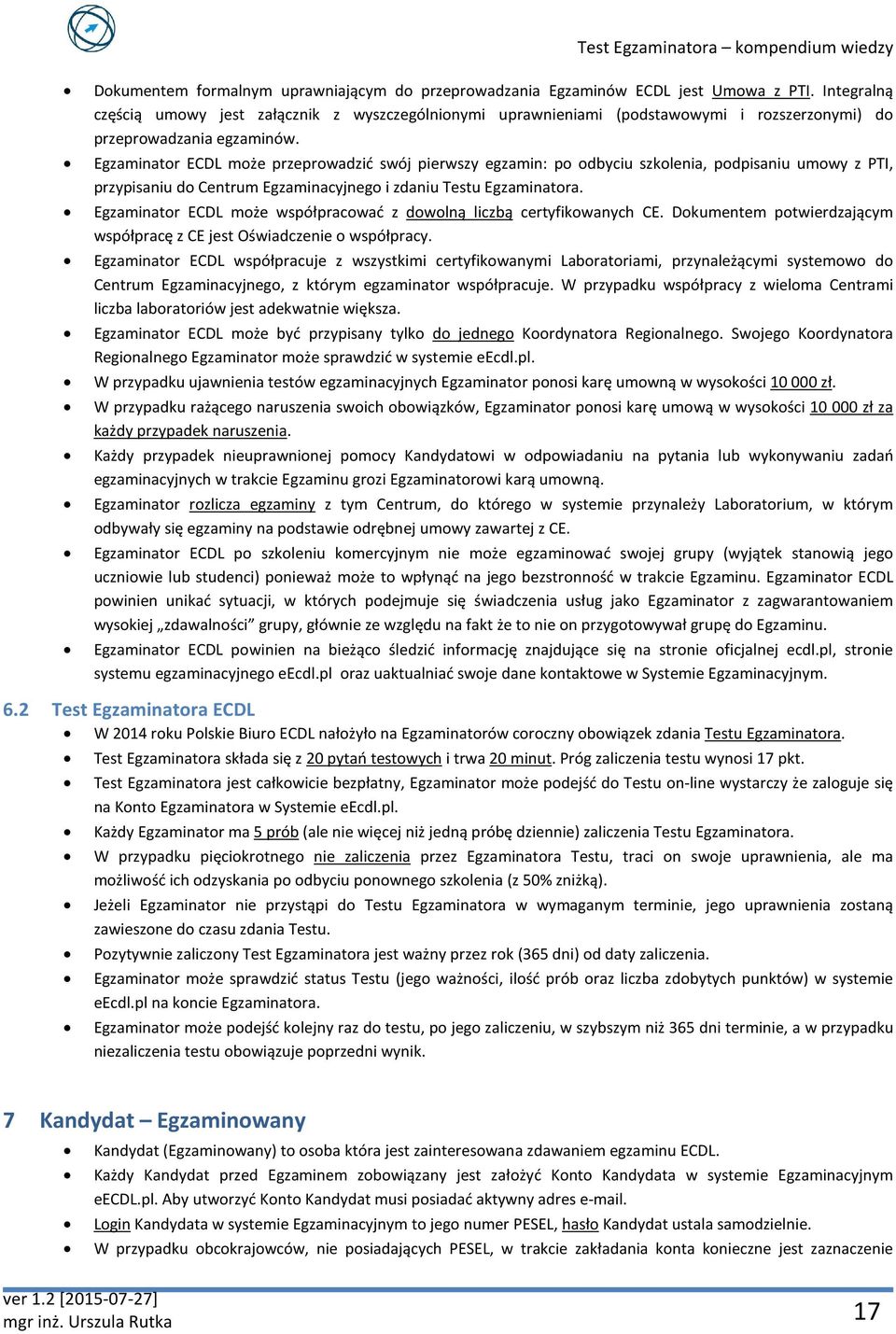 Egzaminator ECDL może przeprowadzić swój pierwszy egzamin: po odbyciu szkolenia, podpisaniu umowy z PTI, przypisaniu do Centrum Egzaminacyjnego i zdaniu Testu Egzaminatora.