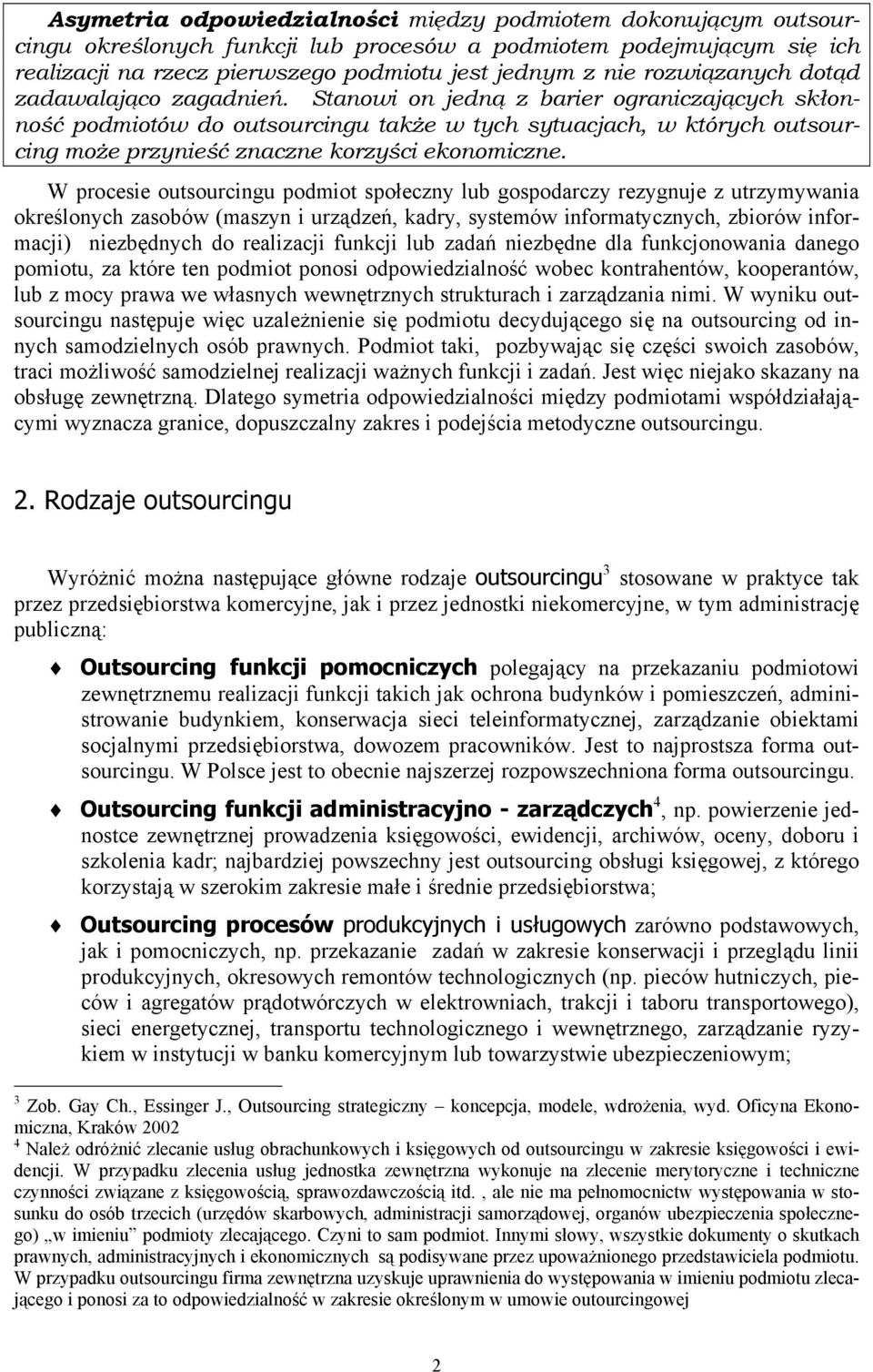 Stanowi on jedną z barier ograniczających skłonność podmiotów do outsourcingu także w tych sytuacjach, w których outsourcing może przynieść znaczne korzyści ekonomiczne.