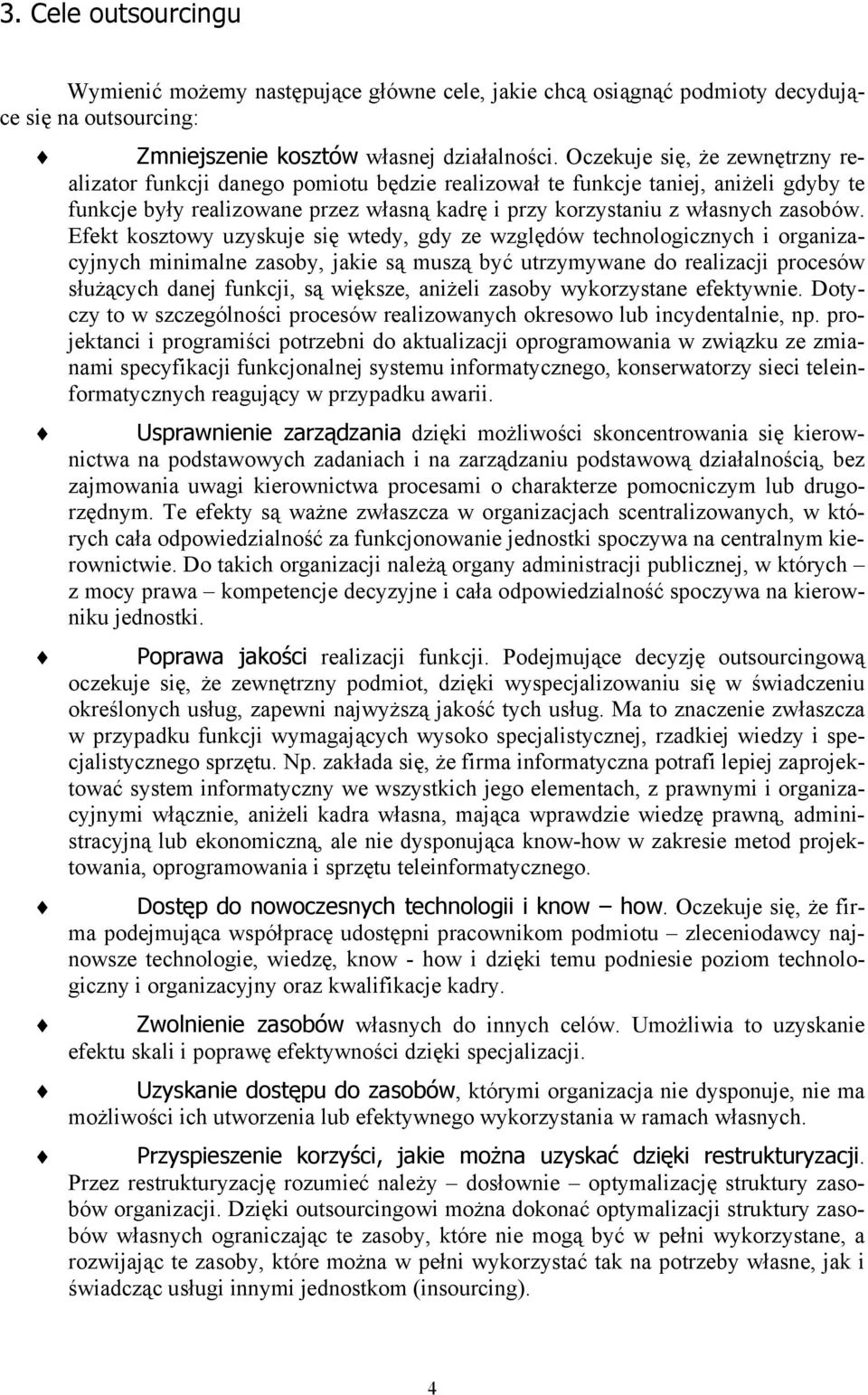 Efekt kosztowy uzyskuje się wtedy, gdy ze względów technologicznych i organizacyjnych minimalne zasoby, jakie są muszą być utrzymywane do realizacji procesów służących danej funkcji, są większe,