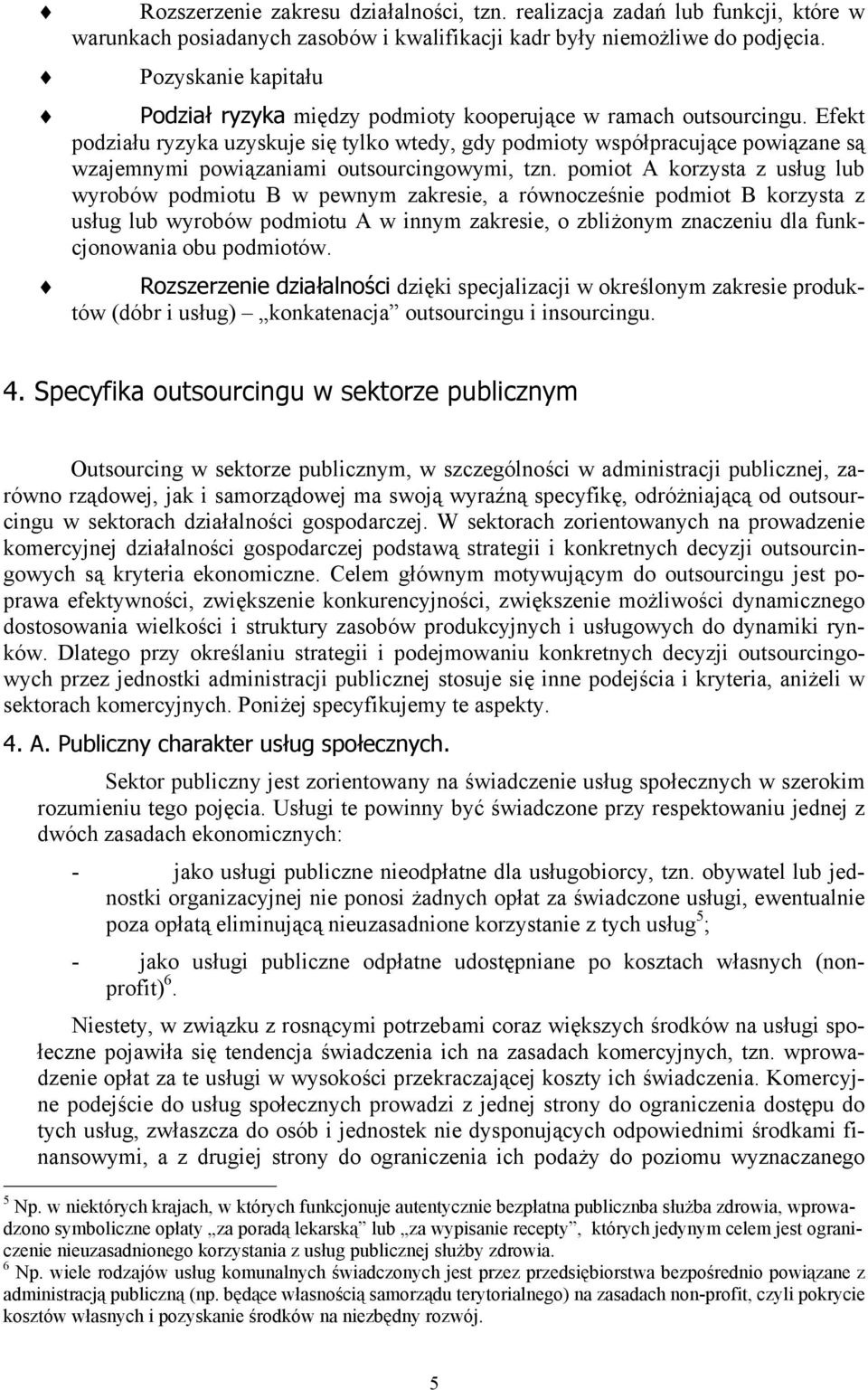 Efekt podziału ryzyka uzyskuje się tylko wtedy, gdy podmioty współpracujące powiązane są wzajemnymi powiązaniami outsourcingowymi, tzn.