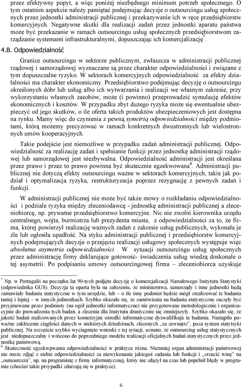 Negatywne skutki dla realizacji zadań przez jednostki aparatu państwa może być przekazanie w ramach outsourcingu usług społecznych przedsiębiorstwom zarządzanie systemami infrastrukturalnymi,