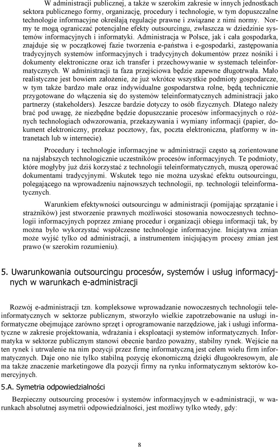 Administracja w Polsce, jak i cała gospodarka, znajduje się w początkowej fazie tworzenia e-państwa i e-gospodarki, zastępowania tradycyjnych systemów informacyjnych i tradycyjnych dokumentów przez