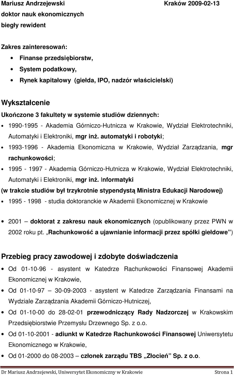 automatyki i robotyki; 1993-1996 - Akademia Ekonomiczna w Krakowie, Wydział Zarządzania, mgr rachunkowości; 1995-1997 - Akademia Górniczo-Hutnicza w Krakowie, Wydział Elektrotechniki, Automatyki i