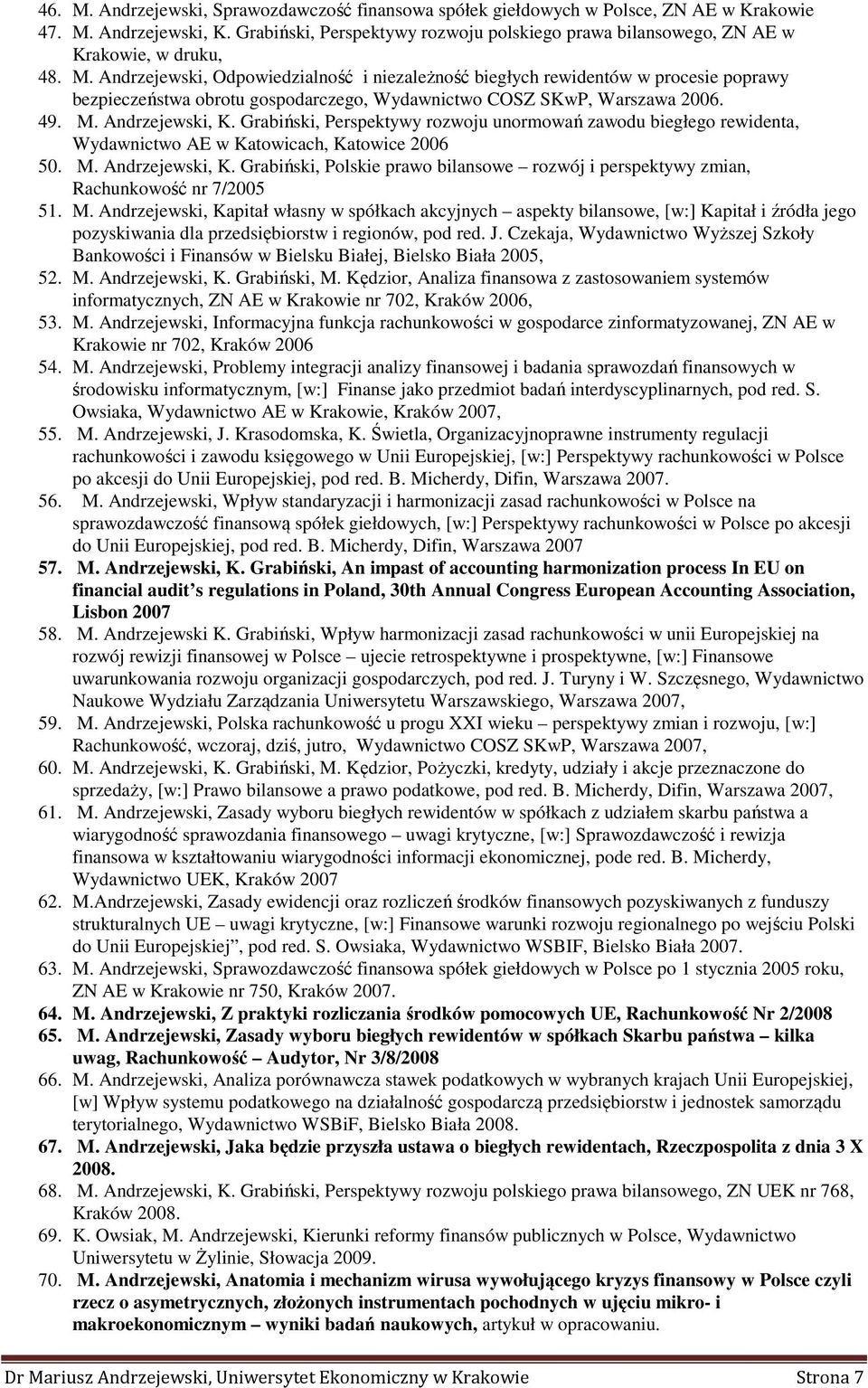 Andrzejewski, Odpowiedzialność i niezależność biegłych rewidentów w procesie poprawy bezpieczeństwa obrotu gospodarczego, Wydawnictwo COSZ SKwP, Warszawa 2006. 49. M. Andrzejewski, K.