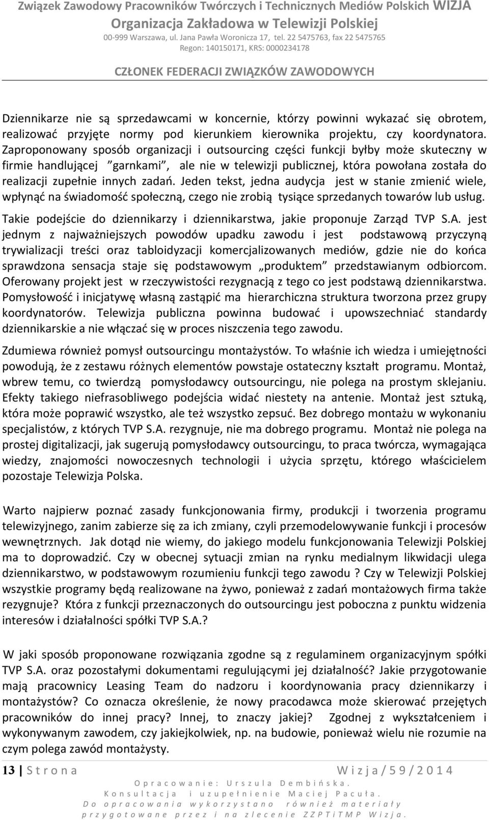 zadań. Jeden tekst, jedna audycja jest w stanie zmienić wiele, wpłynąć na świadomość społeczną, czego nie zrobią tysiące sprzedanych towarów lub usług.