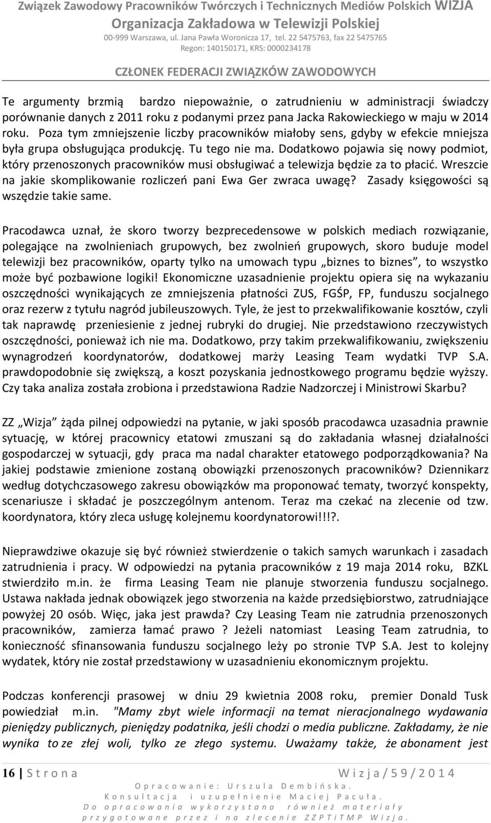 Dodatkowo pojawia się nowy podmiot, który przenoszonych pracowników musi obsługiwać a telewizja będzie za to płacić. Wreszcie na jakie skomplikowanie rozliczeń pani Ewa Ger zwraca uwagę?