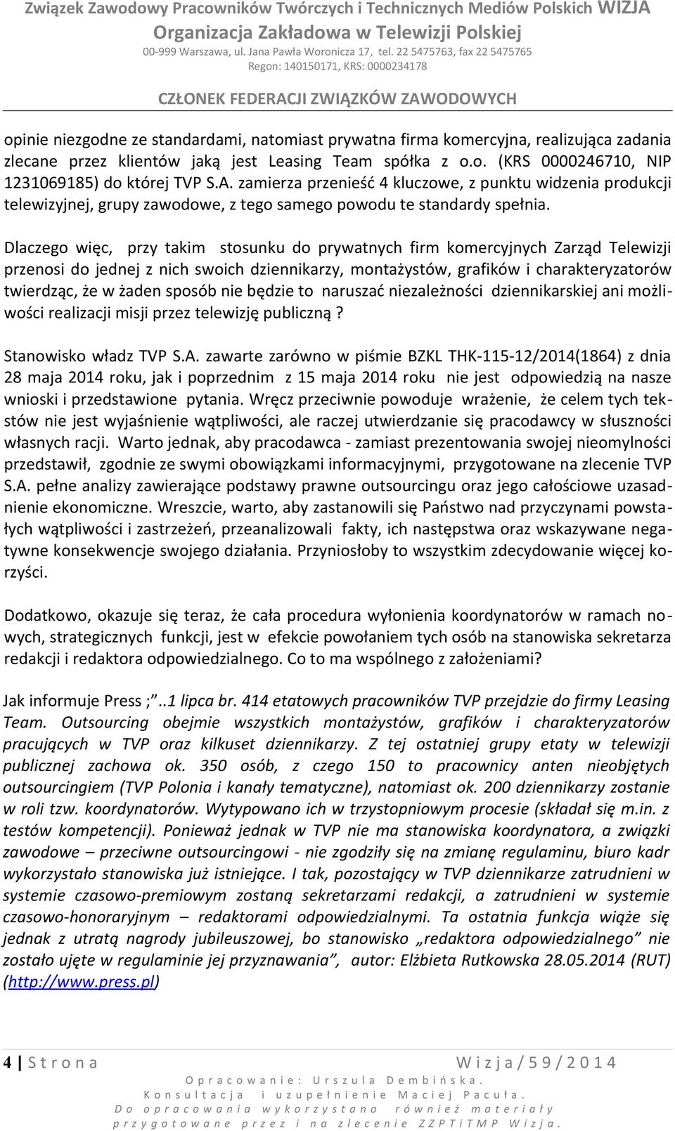 Dlaczego więc, przy takim stosunku do prywatnych firm komercyjnych Zarząd Telewizji przenosi do jednej z nich swoich dziennikarzy, montażystów, grafików i charakteryzatorów twierdząc, że w żaden