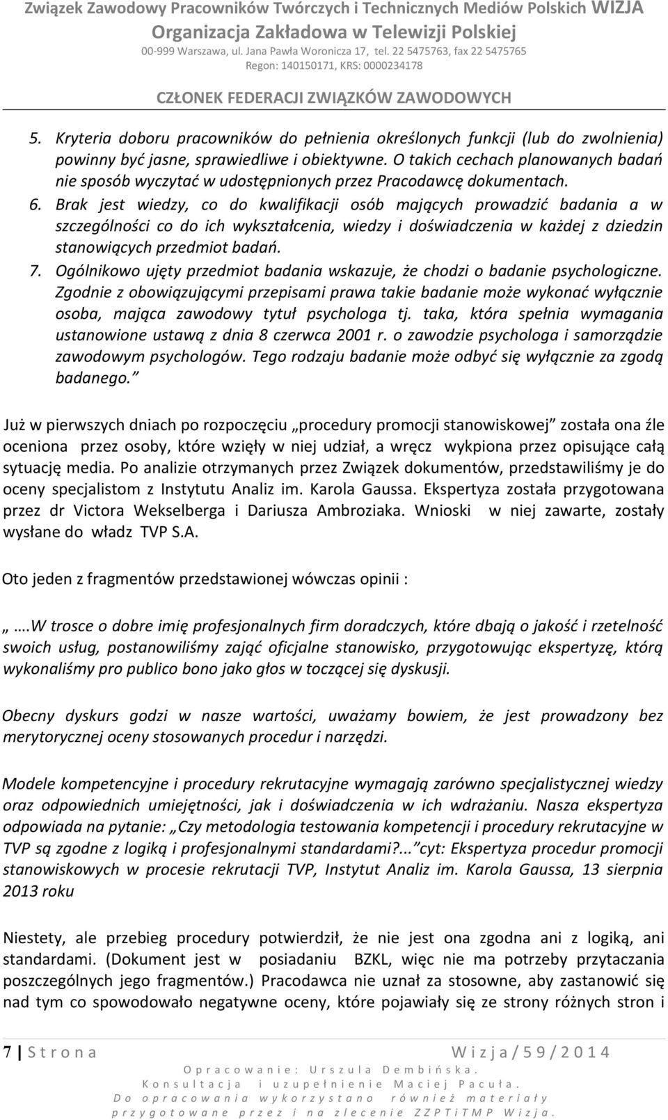 Brak jest wiedzy, co do kwalifikacji osób mających prowadzić badania a w szczególności co do ich wykształcenia, wiedzy i doświadczenia w każdej z dziedzin stanowiących przedmiot badań. 7.