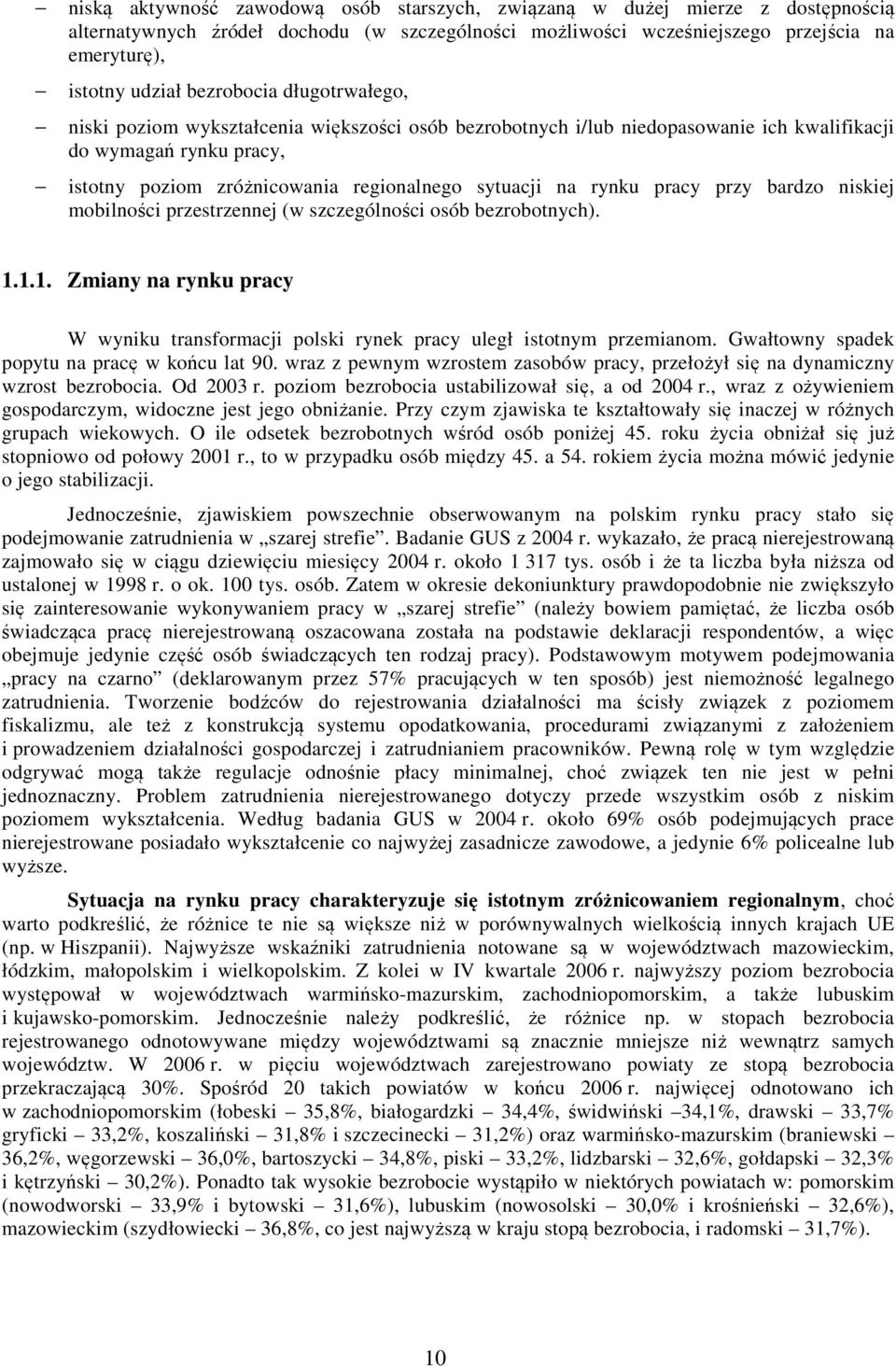 rynku pracy przy bardzo niskiej mobilności przestrzennej (w szczególności osób bezrobotnych). 1.1.1. Zmiany na rynku pracy W wyniku transformacji polski rynek pracy uległ istotnym przemianom.