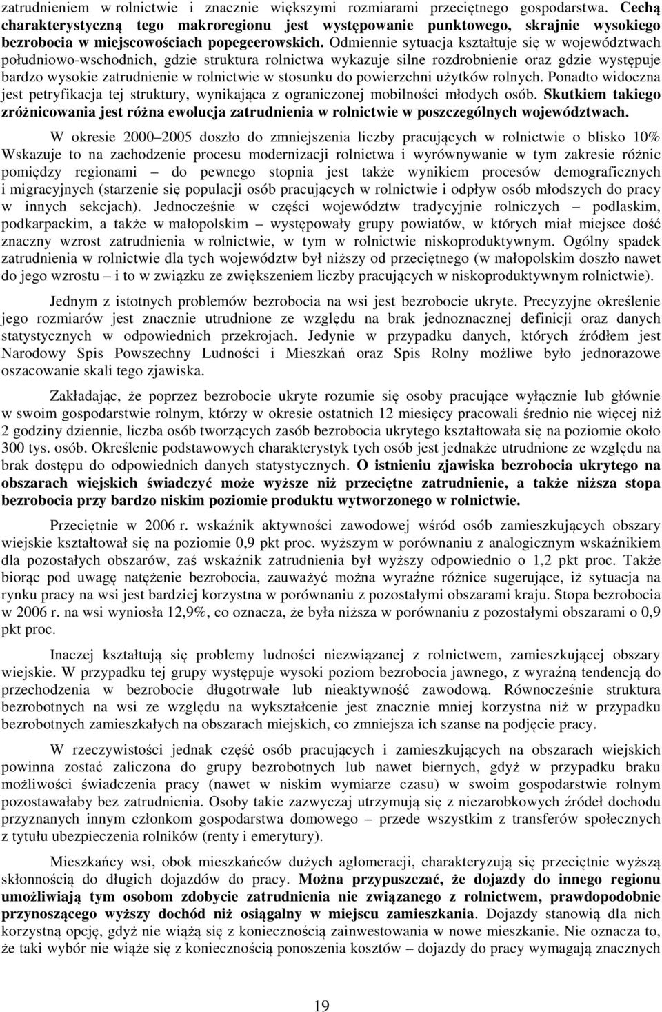 Odmiennie sytuacja kształtuje się w województwach południowo-wschodnich, gdzie struktura rolnictwa wykazuje silne rozdrobnienie oraz gdzie występuje bardzo wysokie zatrudnienie w rolnictwie w