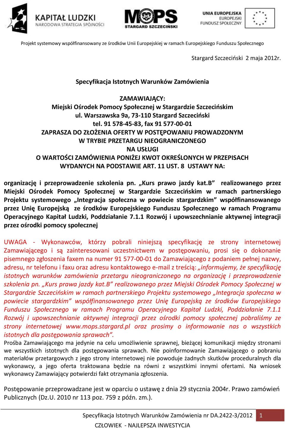 91 578-45-83, fax 91 577-00-01 ZAPRASZA DO ZŁOŻENIA OFERTY W POSTĘPOWANIU PROWADZONYM W TRYBIE PRZETARGU NIEOGRANICZONEGO NA USŁUGI O WARTOŚCI ZAMÓWIENIA PONIŻEJ KWOT OKREŚLONYCH W PRZEPISACH