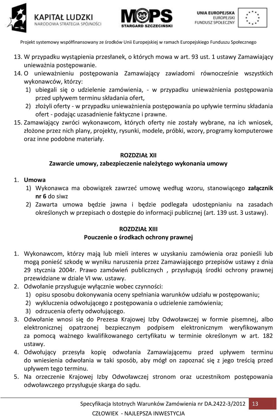 składania ofert, 2) złożyli oferty - w przypadku unieważnienia postępowania po upływie terminu składania ofert - podając uzasadnienie faktyczne i prawne. 15.