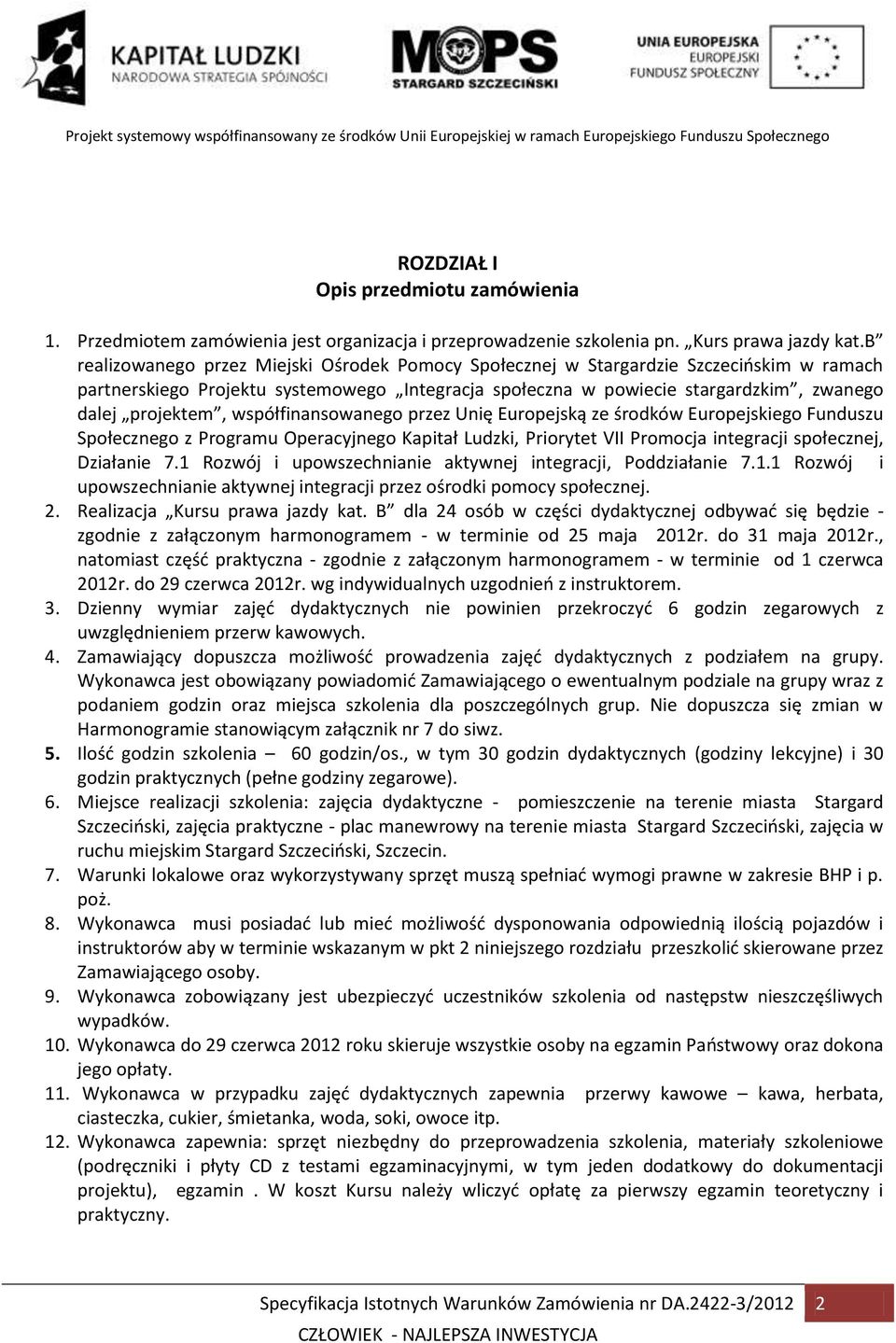 współfinansowanego przez Unię Europejską ze środków Europejskiego Funduszu Społecznego z Programu Operacyjnego Kapitał Ludzki, Priorytet VII Promocja integracji społecznej, Działanie 7.