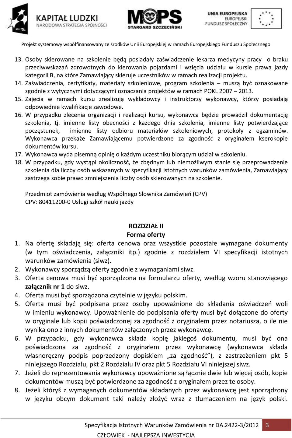 Zaświadczenia, certyfikaty, materiały szkoleniowe, program szkolenia muszą być oznakowane zgodnie z wytycznymi dotyczącymi oznaczania projektów w ramach POKL 2007 2013. 15.