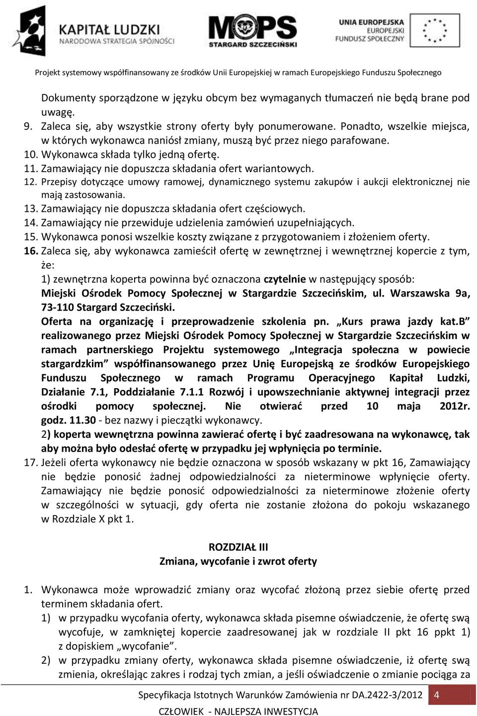 12. Przepisy dotyczące umowy ramowej, dynamicznego systemu zakupów i aukcji elektronicznej nie mają zastosowania. 13. Zamawiający nie dopuszcza składania ofert częściowych. 14.