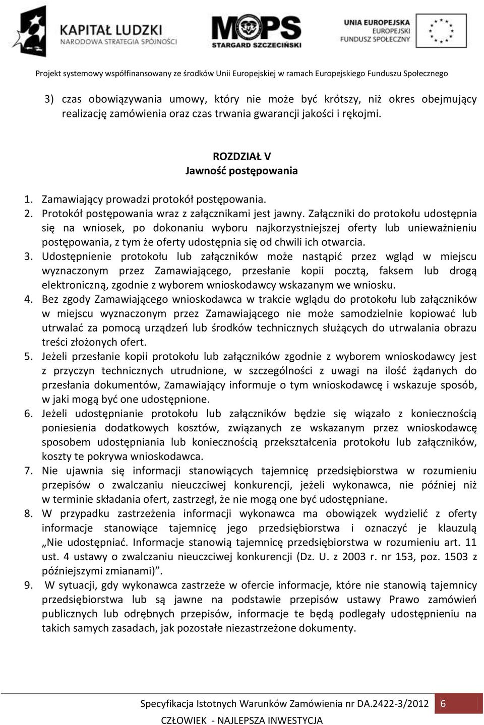 Załączniki do protokołu udostępnia się na wniosek, po dokonaniu wyboru najkorzystniejszej oferty lub unieważnieniu postępowania, z tym że oferty udostępnia się od chwili ich otwarcia. 3.