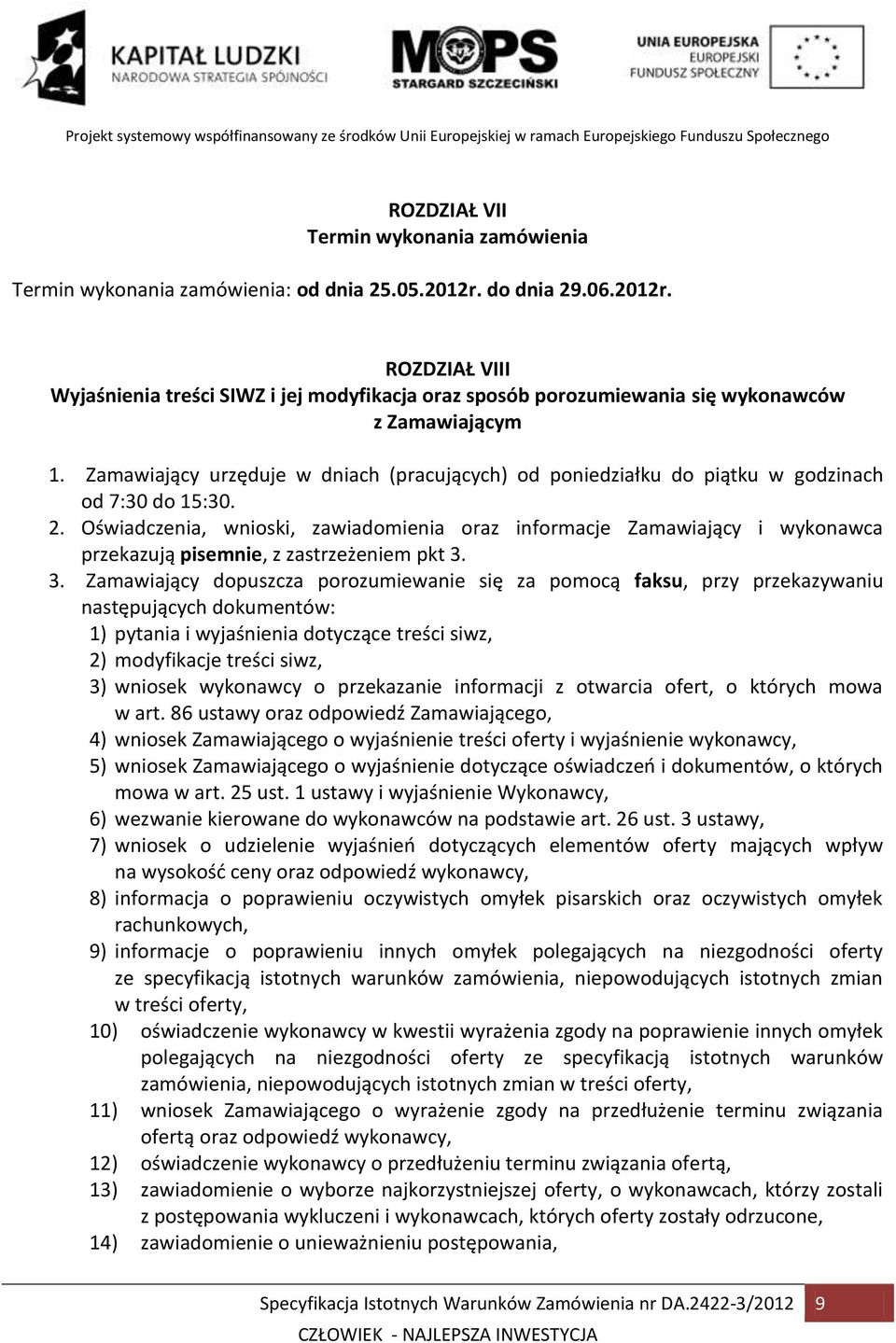 Zamawiający urzęduje w dniach (pracujących) od poniedziałku do piątku w godzinach od 7:30 do 15:30. 2.