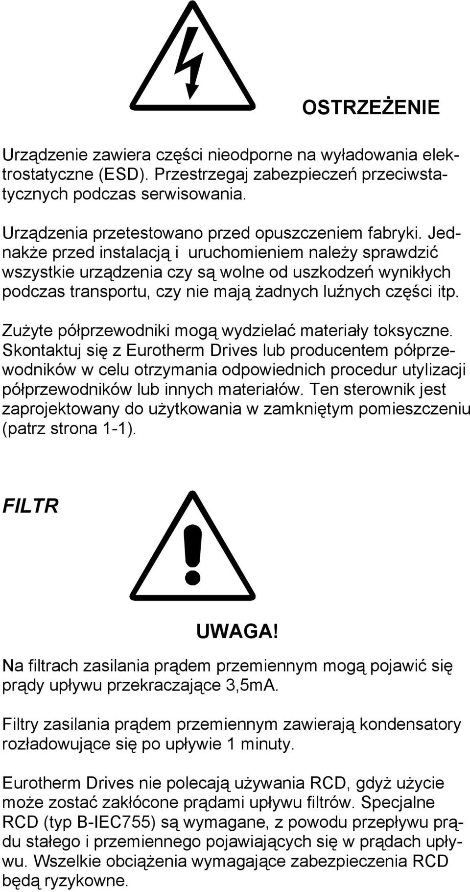 Jednakże przed instalacją i uruchomieniem należy sprawdzić wszystkie urządzenia czy są wolne od uszkodzeń wynikłych podczas transportu, czy nie mają żadnych luźnych części itp.