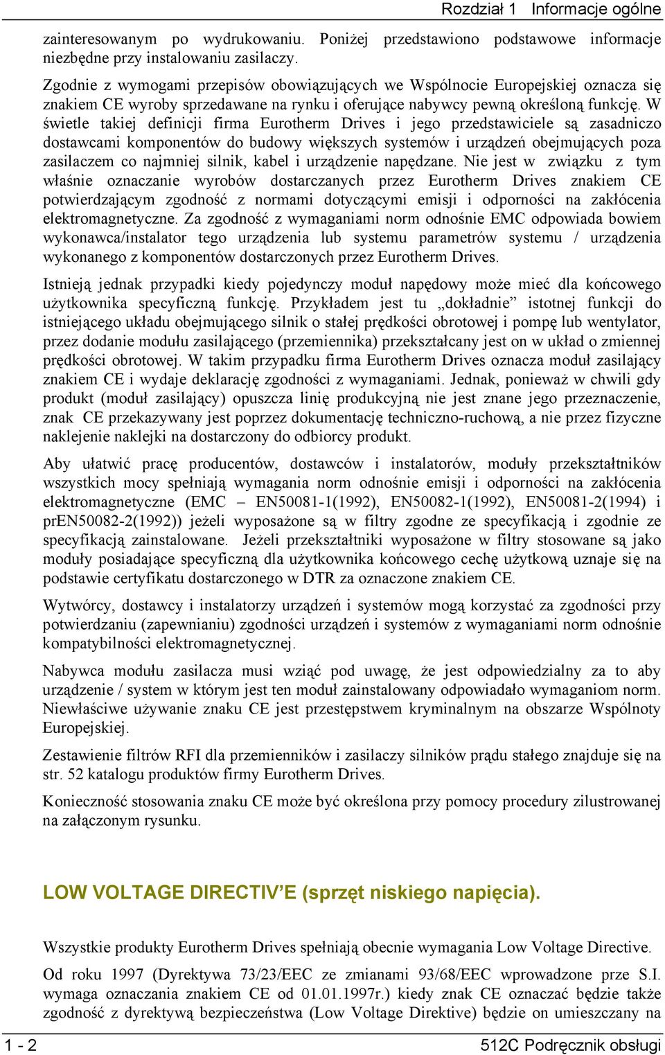 W świetle takiej definicji firma Eurotherm Drives i jego przedstawiciele są zasadniczo dostawcami komponentów do budowy większych systemów i urządzeń obejmujących poza zasilaczem co najmniej silnik,