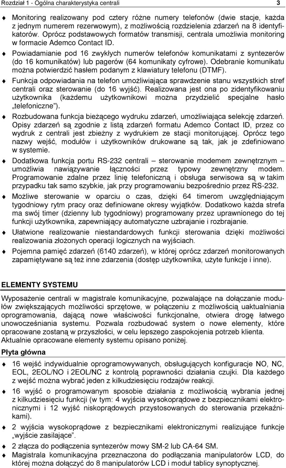 Powiadamianie pod 16 zwykłych numerów telefonów komunikatami z syntezerów (do 16 komunikatów) lub pagerów (64 komunikaty cyfrowe).