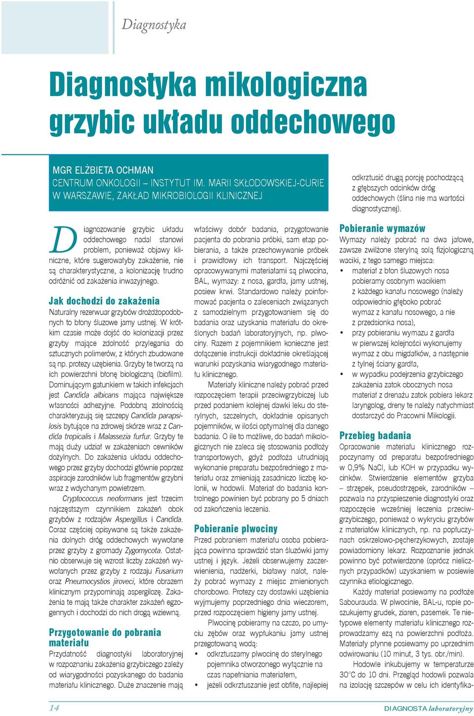 charakterystyczne, a kolonizację trudno odróżnić od zakażenia inwazyjnego. Jak dochodzi do zakażenia Naturalny rezerwuar grzybów drożdżopodobnych to błony śluzowe jamy ustnej.