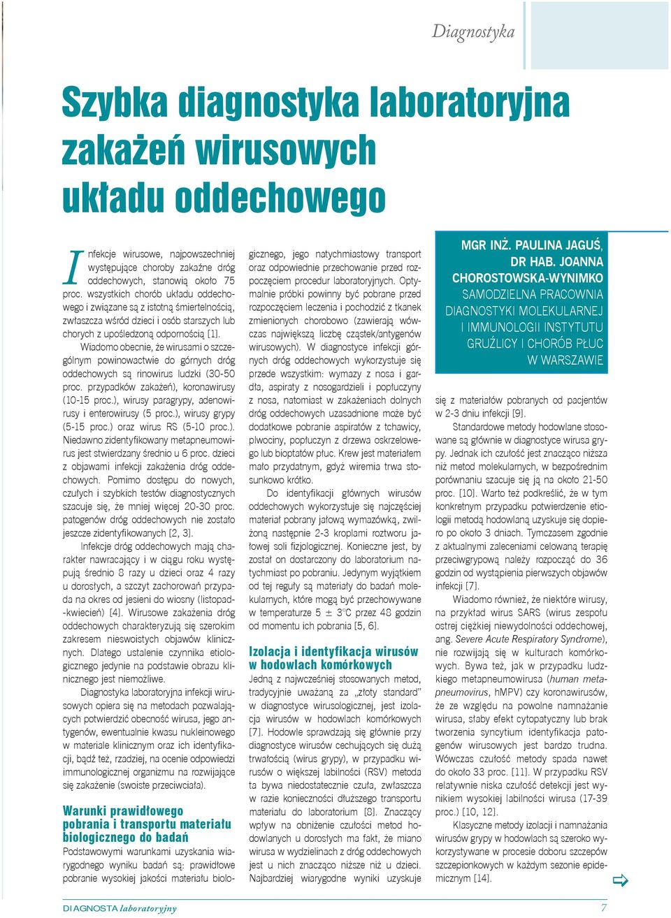 Wiadomo obecnie, że wirusami o szczególnym powinowactwie do górnych dróg oddechowych są rinowirus ludzki (30-50 proc. przypadków zakażeń), koronawirusy (10-15 proc.