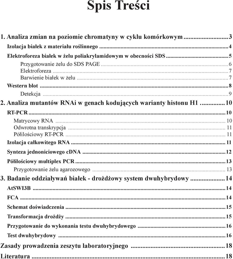 ..10 Matrycowy RNA... 10 Odwrotna transkrypcja... 11 Półilościowy RT-PCR... 11 Izolacja całkowitego RNA... 11 Synteza jednoniciowego cdna...12 Półilościowy multiplex PCR.