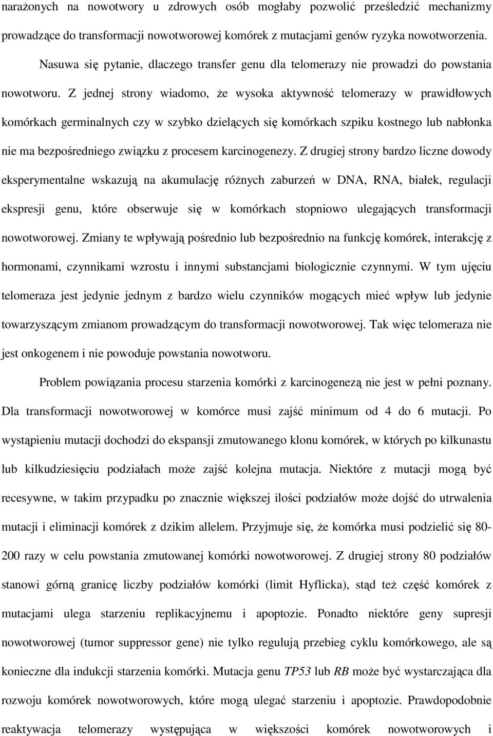 Z jednej strony wiadomo, Ŝe wysoka aktywność telomerazy w prawidłowych komórkach germinalnych czy w szybko dzielących się komórkach szpiku kostnego lub nabłonka nie ma bezpośredniego związku z