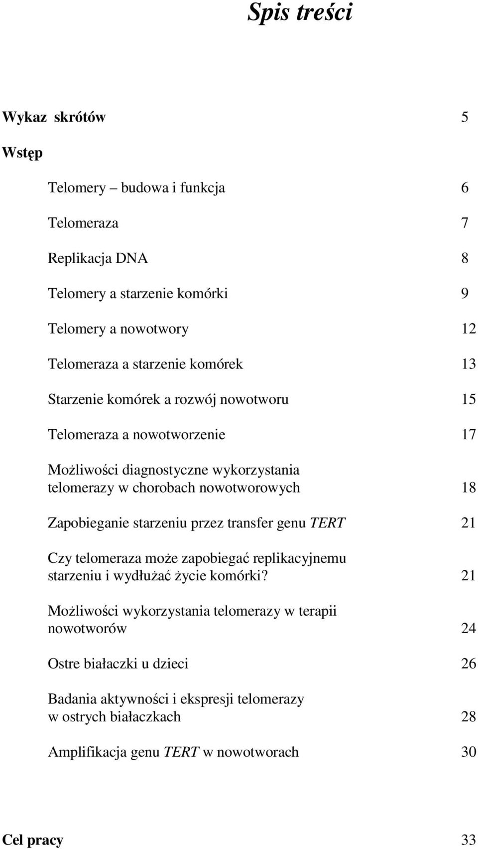 18 Zapobieganie starzeniu przez transfer genu TERT 21 Czy telomeraza moŝe zapobiegać replikacyjnemu starzeniu i wydłuŝać Ŝycie komórki?