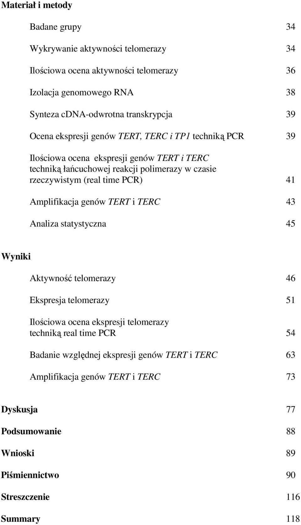 PCR) 41 Amplifikacja genów TERT i TERC 43 Analiza statystyczna 45 Wyniki Aktywność telomerazy 46 Ekspresja telomerazy 51 Ilościowa ocena ekspresji telomerazy techniką real