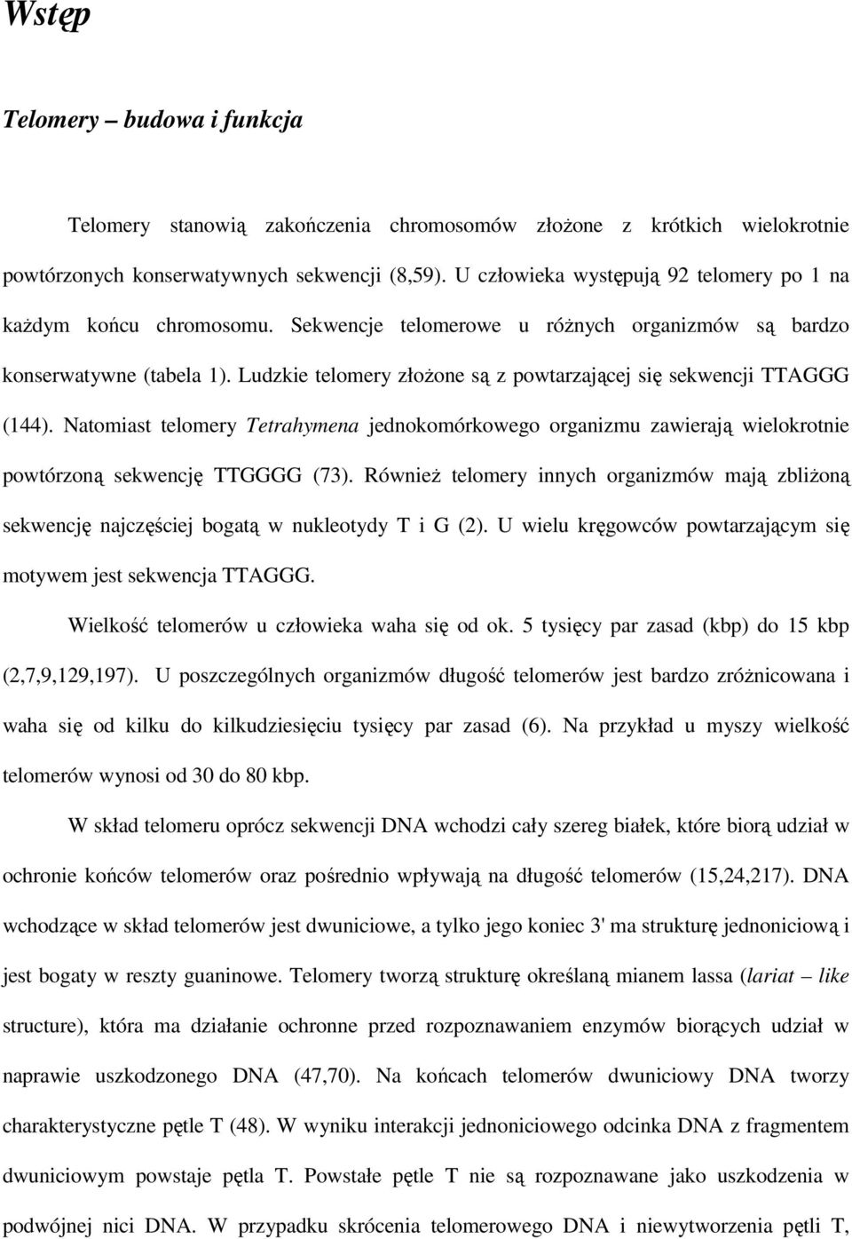 Ludzkie telomery złoŝone są z powtarzającej się sekwencji TTAGGG (144). Natomiast telomery Tetrahymena jednokomórkowego organizmu zawierają wielokrotnie powtórzoną sekwencję TTGGGG (73).
