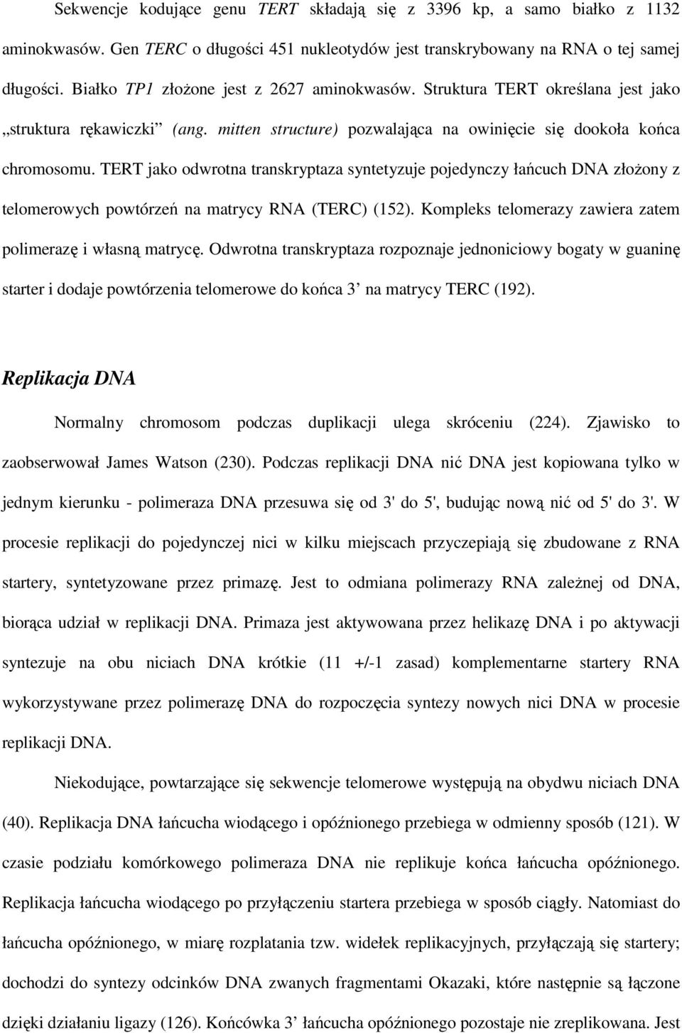 TERT jako odwrotna transkryptaza syntetyzuje pojedynczy łańcuch DNA złoŝony z telomerowych powtórzeń na matrycy RNA (TERC) (152). Kompleks telomerazy zawiera zatem polimerazę i własną matrycę.