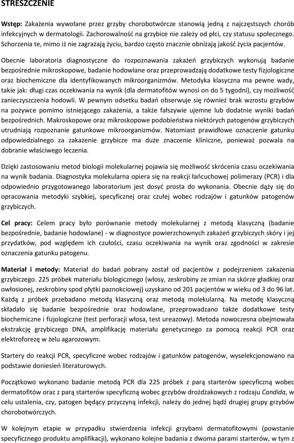 Obecnie laboratoria diagnostyczne do rozpoznawania zakażeń grzybiczych wykonują badanie bezpośrednie mikroskopowe, badanie hodowlane oraz przeprowadzają dodatkowe testy fizjologiczne oraz