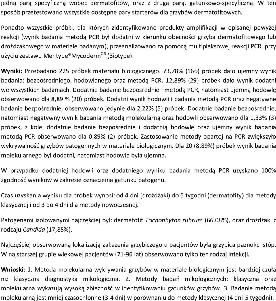 drożdżakowego w materiale badanym), przeanalizowano za pomocą multipleksowej reakcji PCR, przy użyciu zestawu Mentype Mycoderm QS (Biotype). Wyniki: Przebadano 225 próbek materiału biologicznego.