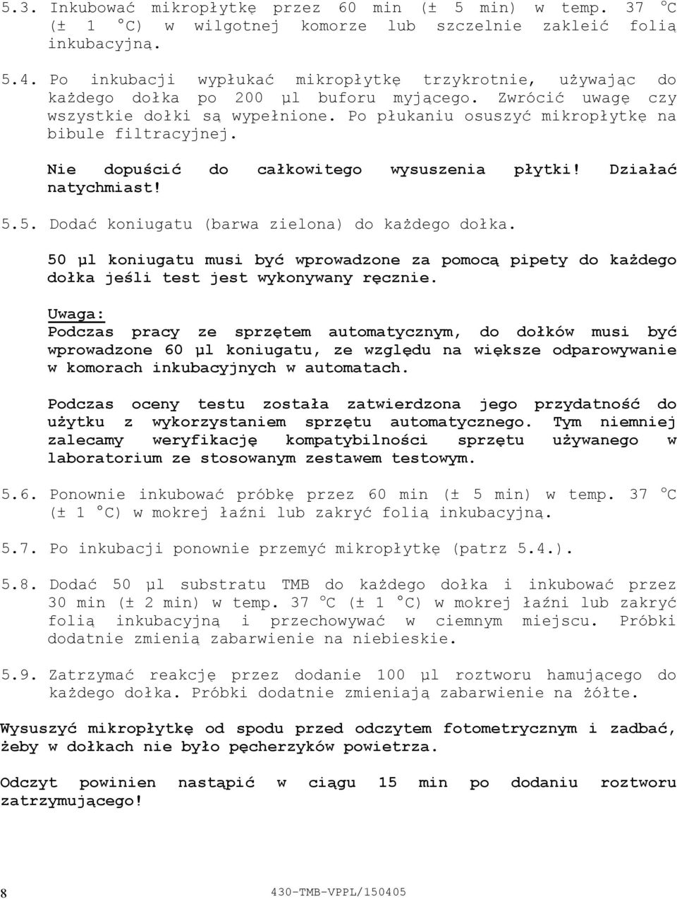 Po płukaniu osuszyć mikropłytkę na bibule filtracyjnej. Nie dopuścić do całkowitego wysuszenia płytki! Działać natychmiast! 5.5. Dodać koniugatu (barwa zielona) do każdego dołka.