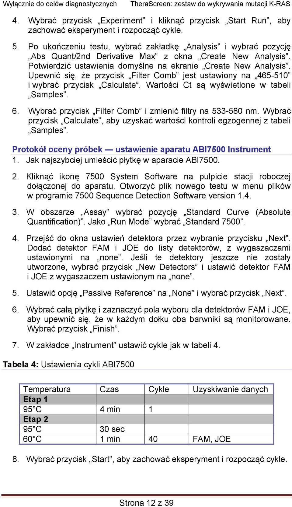 Upewnić się, że przycisk Filter Comb jest ustawiony na 465-510 i wybrać przycisk Calculate. Wartości Ct są wyświetlone w tabeli Samples. 6. Wybrać przycisk Filter Comb i zmienić filtry na 533-580 nm.